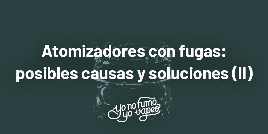 Atomizadores Con Fugas: Posibles Causas Y Soluciones (Ii) | Yonofumoyovapeo.com atomizadores con fugas: posibles causas y soluciones (ii) | yonofumoyovapeo.com