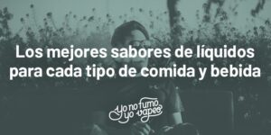 Maridar El Vapeo: Los Mejores Sabores De Líquidos Para Cada Tipo De Comida Y Bebida | Yonofumoyovapeo.com maridar el vapeo: los mejores sabores de líquidos para cada tipo de comida y bebida | yonofumoyovapeo.com