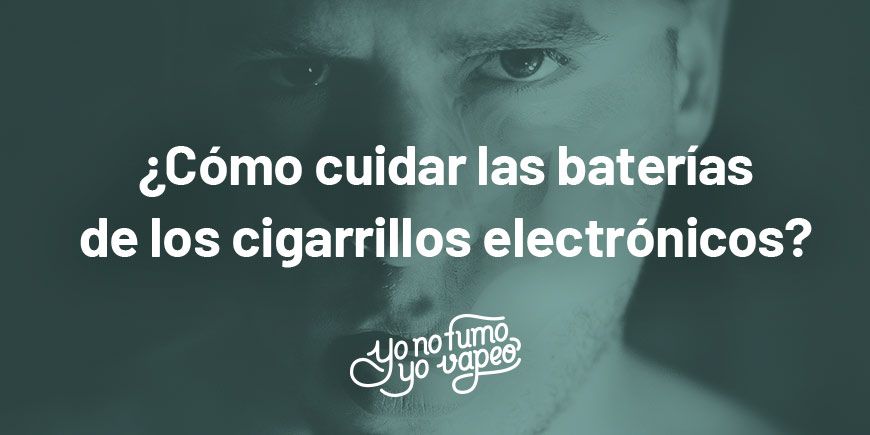 ¿Cómo Cuidar Las Baterías De Los Cigarrillos Electrónicos? | Yonofumoyovapeo.com ¿cómo cuidar las baterías de los cigarrillos electrónicos? | yonofumoyovapeo.com