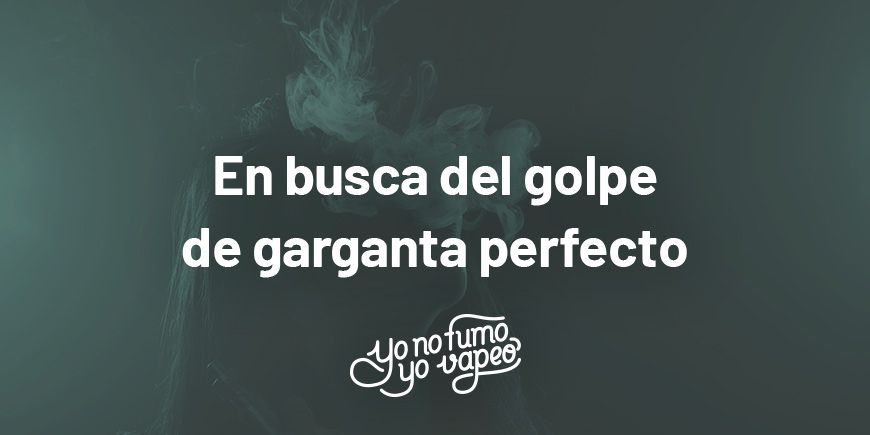 ¿Cómo Conseguir El Golpe De Garganta Perfecto? | Yonofumoyovapeo.com ¿cómo conseguir el golpe de garganta perfecto? | yonofumoyovapeo.com