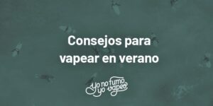 Consejos Para Vapear En Verano | Yonofumoyovapeo.com consejos para vapear en verano | yonofumoyovapeo.com