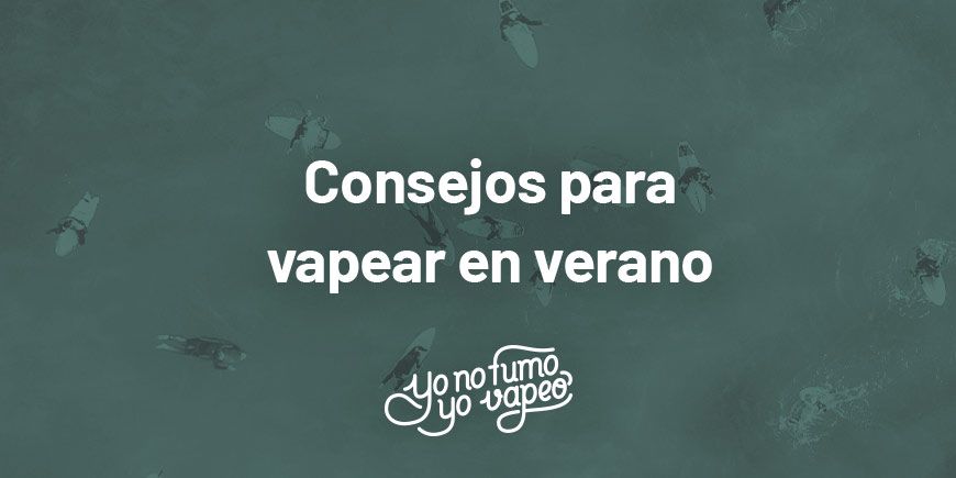 Consejos Para Vapear En Verano | Yonofumoyovapeo.com consejos para vapear en verano | yonofumoyovapeo.com