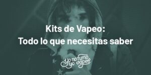 Kits De Vapeo: Todo Lo Que Necesitas Saber | Yonofumoyovapeo.com kits de vapeo: todo lo que necesitas saber | yonofumoyovapeo.com