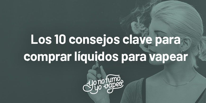 Los 10 Consejos Clave Para Tus Líquidos | Yonofumoyovapeo.com los 10 consejos clave para tus líquidos | yonofumoyovapeo.com