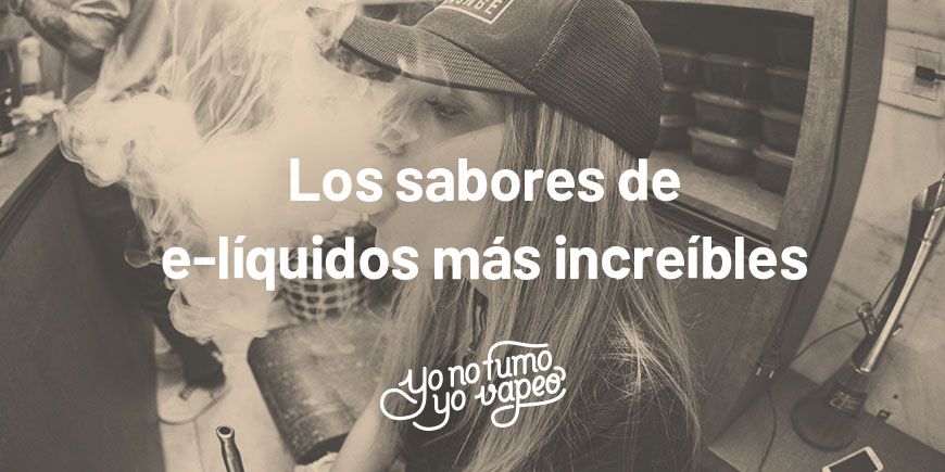 Los Sabores De E-Liquidos Más Increíbles (Y Que No Te Esperas) | Yonofumoyovapeo.com los sabores de e-liquidos más increíbles (y que no te esperas) | yonofumoyovapeo.com