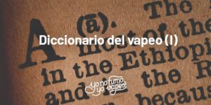 diccionario del vapeo: de la a a la f | yonofumoyovapeo.com